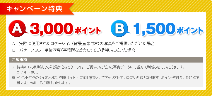 実際に使用されたロケーション（背景画像付き）の写真をご提供いただいた場合3,000ポイント、バナースタンド単体写真（事務所など含む）をご提供いただいた場合1,500ポイントを付加させていただきます！